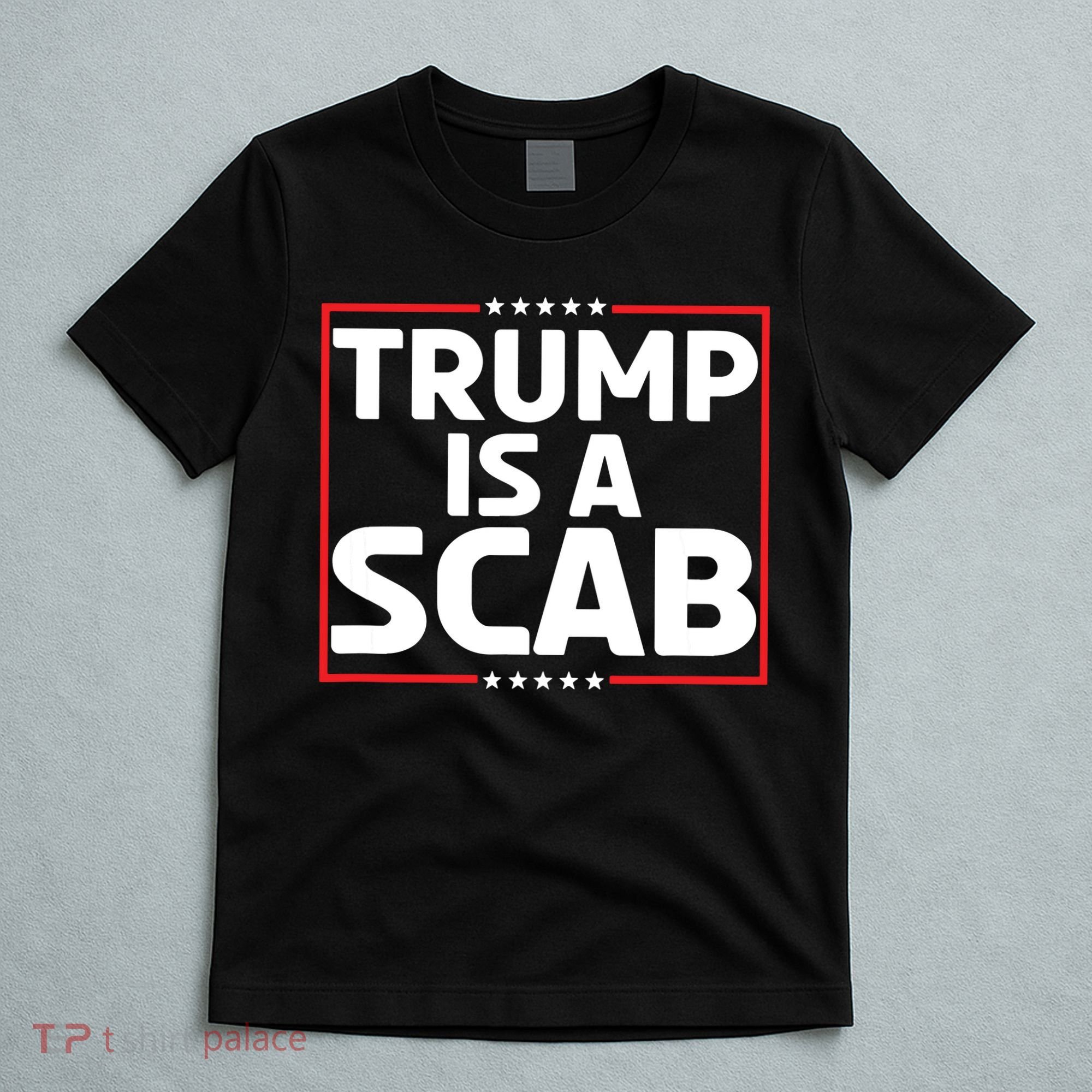 Trump Is A Scab T-Shirt