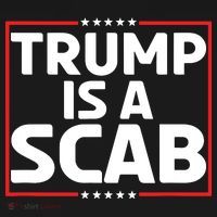 Trump Is A Scab T-Shirt thumb 7