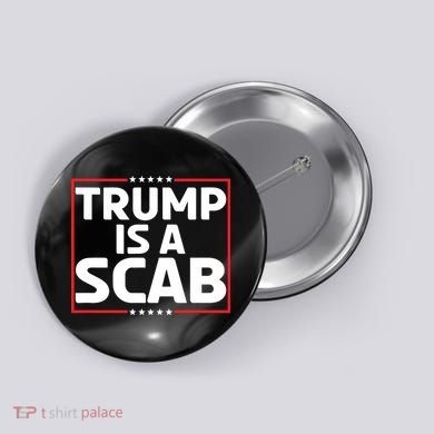 Trump Is A Scab Button