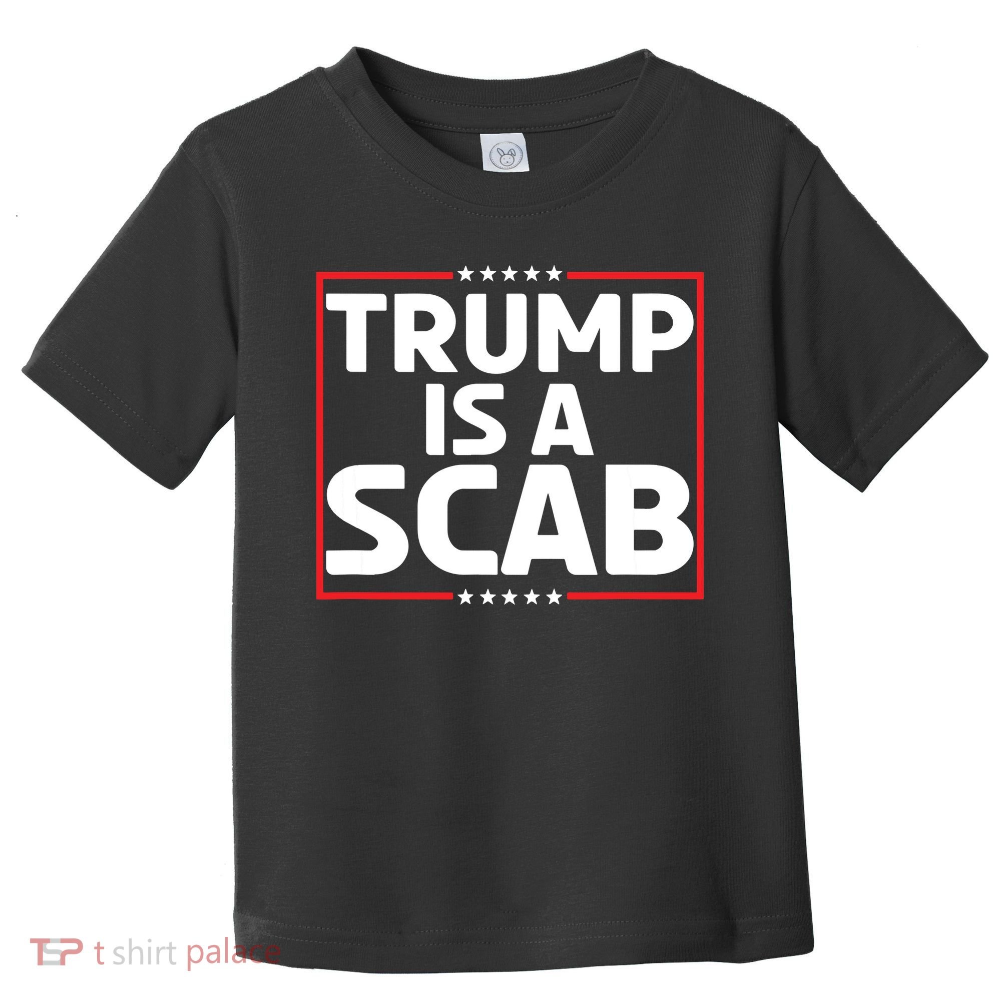 Trump Is A Scab Toddler T-Shirt