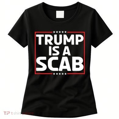 Trump Is A Scab Women's T-Shirt