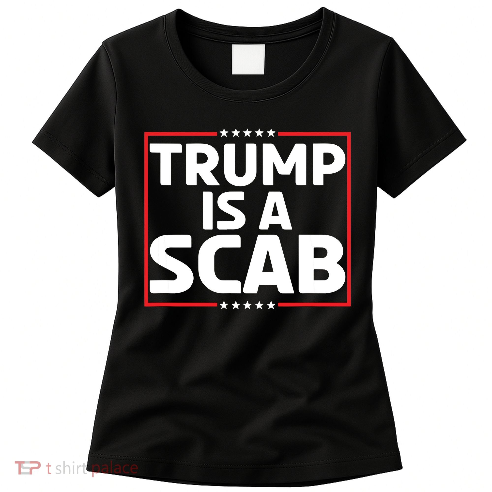Trump Is A Scab Women's T-Shirt