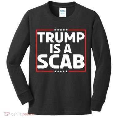 Trump Is A Scab Kids Long Sleeve Shirt