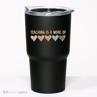 Teaching Is A Work Of Hearts Tumbler