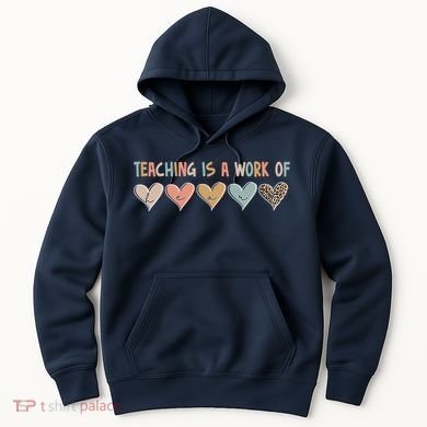 Teaching Is A Work Of Hearts Hoodie