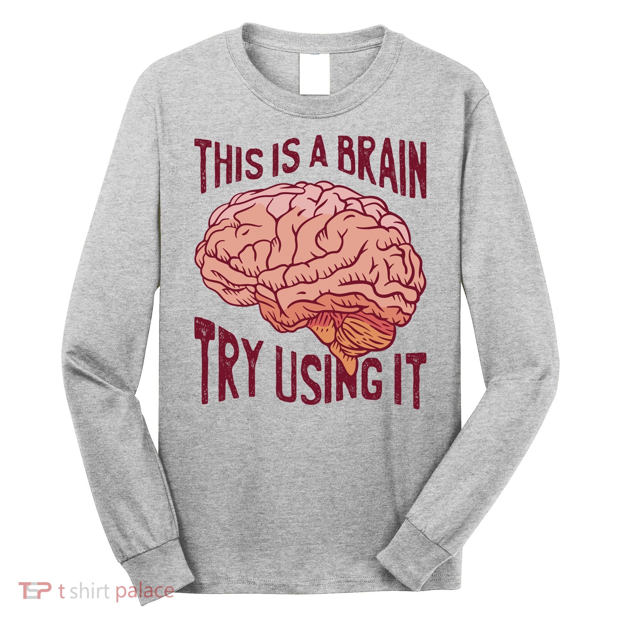 This Is A Brain Try Using It Funny Long Sleeve Shirt