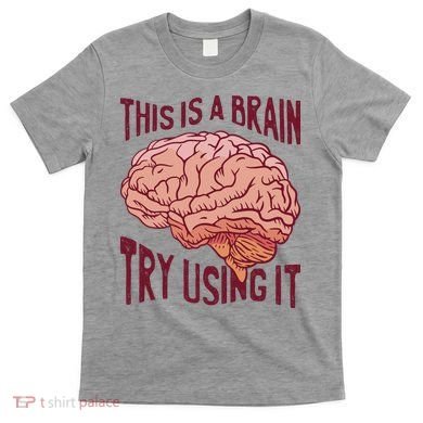 This Is A Brain Try Using It Funny T-Shirt