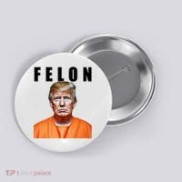 Trump Is A Felon Button thumb 0