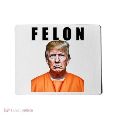 Trump Is A Felon Mousepad