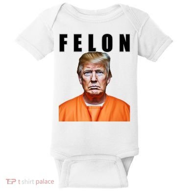 Trump Is A Felon Baby Bodysuit