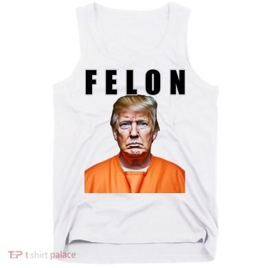 Trump Is A Felon Tank Top
