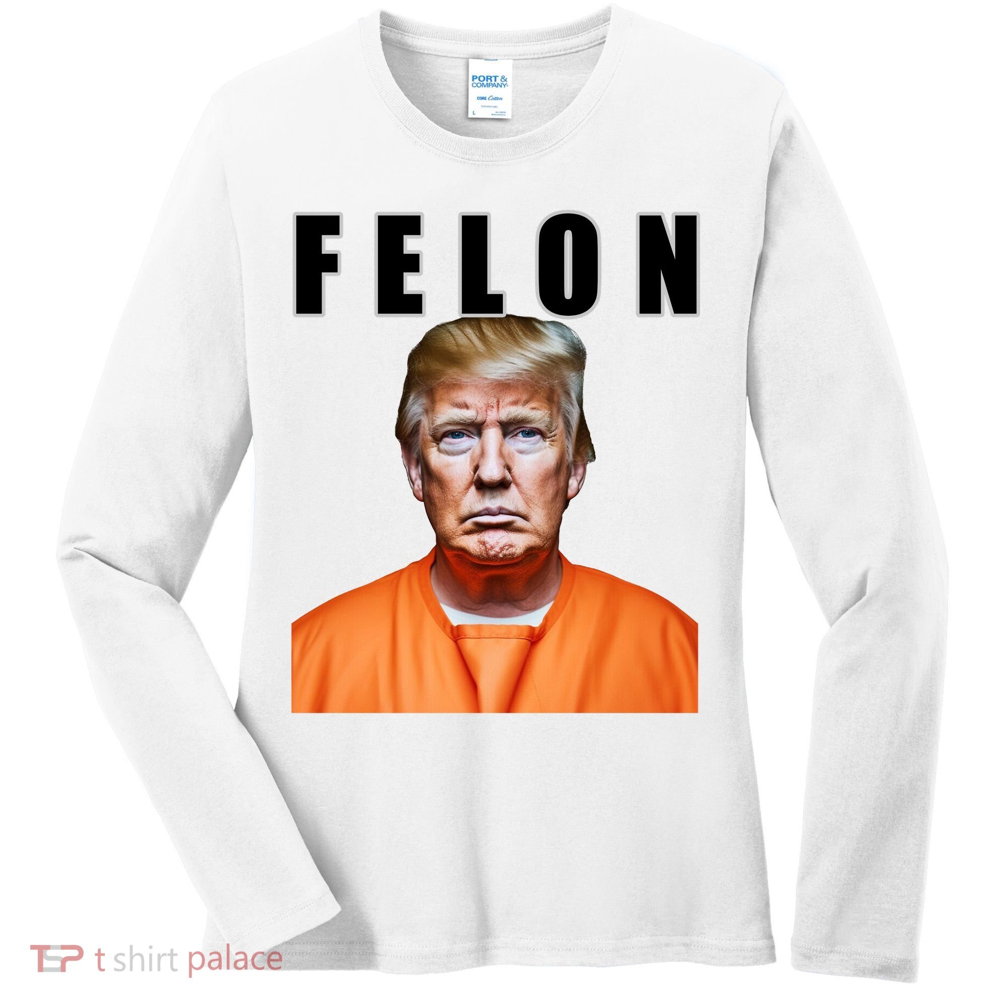 Trump Is A Felon Women's Long Sleeve Shirt