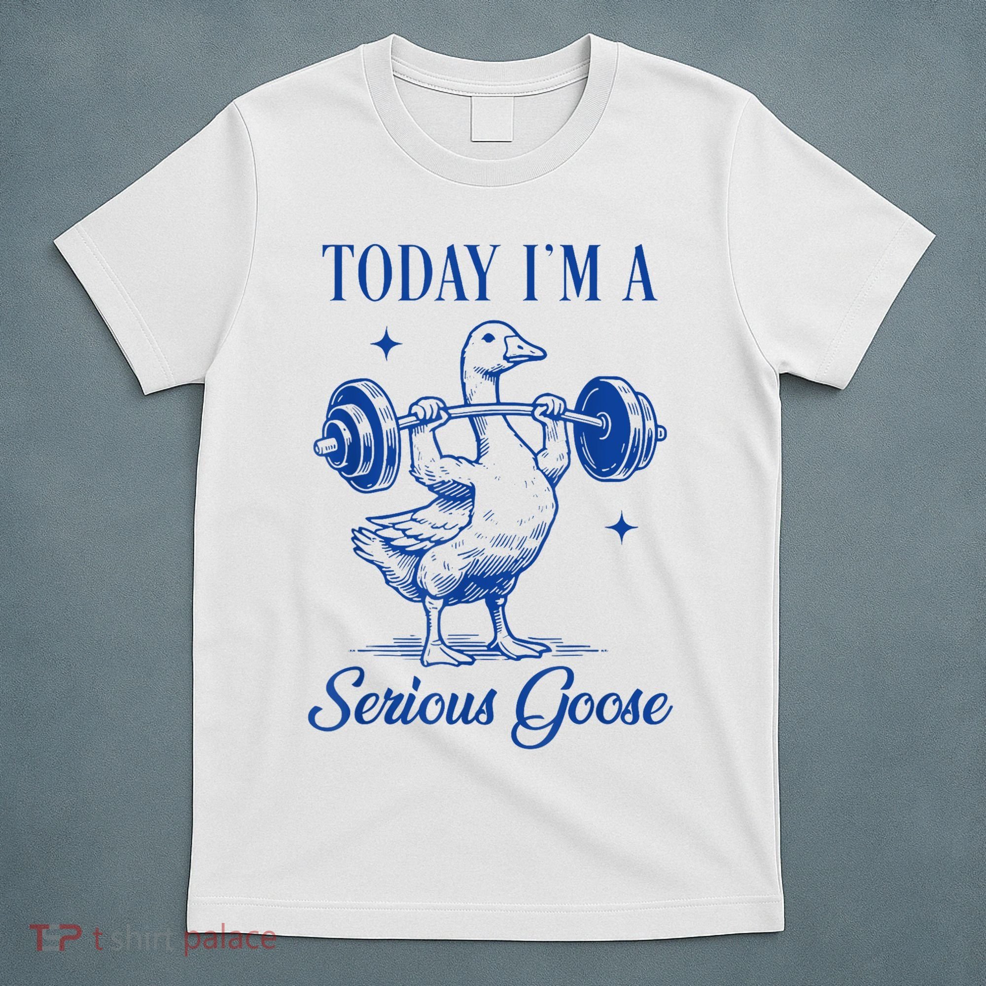 Today IM A Serious Goose Funny Lifting Weights Gym Fitness T-Shirt