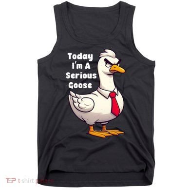 Today I Am A Serious Goose Funny Oddly Specific Dank Meme Tank Top
