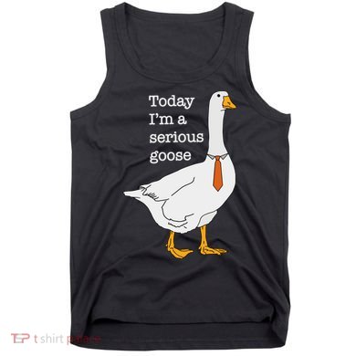Today IM A Serious Goose Silly Goose Tank Top