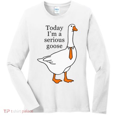 Today IM A Serious Goose Women's Long Sleeve Shirt