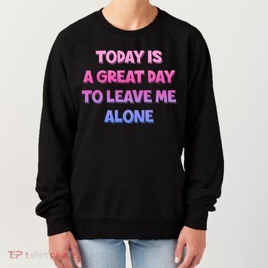 Today Is A Great Day To Leave Me Alone Women's Sweatshirt