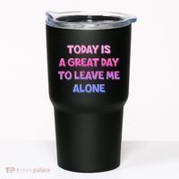 Today Is A Great Day To Leave Me Alone Tumbler thumb 0