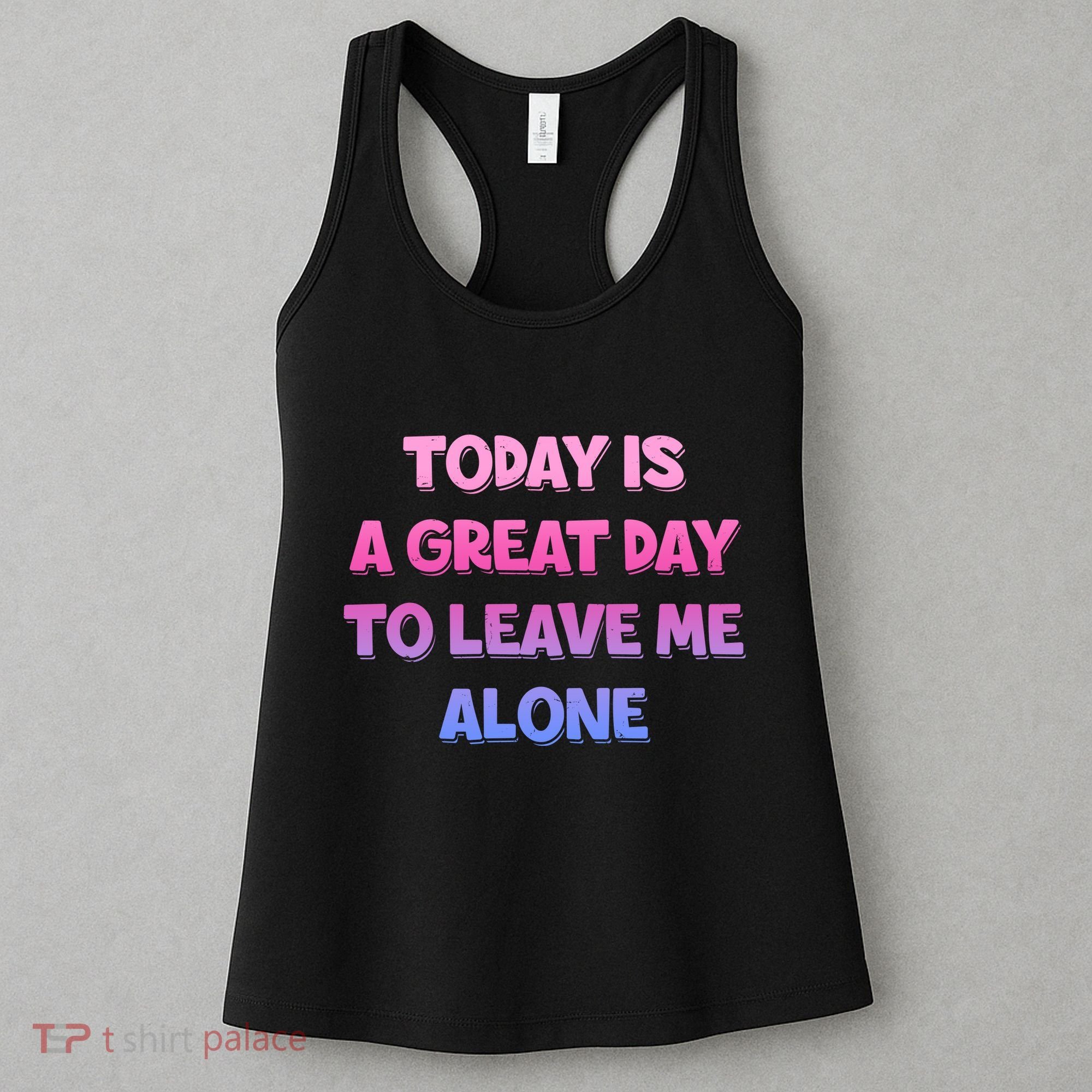 Today Is A Great Day To Leave Me Alone Women's Tank Top