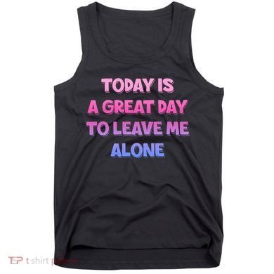 Today Is A Great Day To Leave Me Alone Tank Top