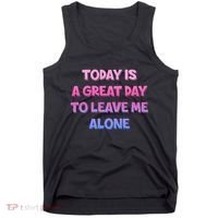 Today Is A Great Day To Leave Me Alone Tank Top thumb 0