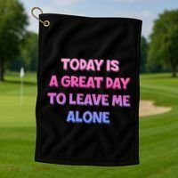 Today Is A Great Day To Leave Me Alone Golf Towel thumb 1