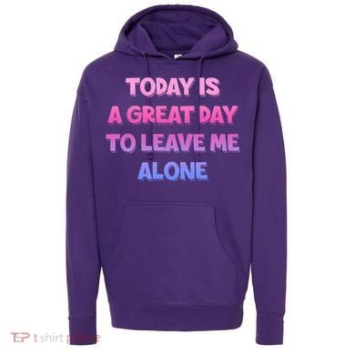 Today Is A Great Day To Leave Me Alone Hoodie