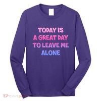 Today Is A Great Day To Leave Me Alone Long Sleeve Shirt thumb 0