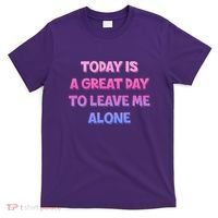 Today Is A Great Day To Leave Me Alone T-Shirt thumb 0