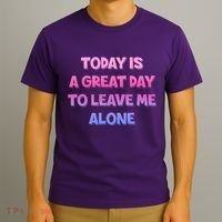Today Is A Great Day To Leave Me Alone T-Shirt thumb 3
