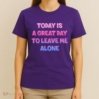 Today Is A Great Day To Leave Me Alone T-Shirt thumb 4