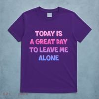 Today Is A Great Day To Leave Me Alone T-Shirt thumb 5
