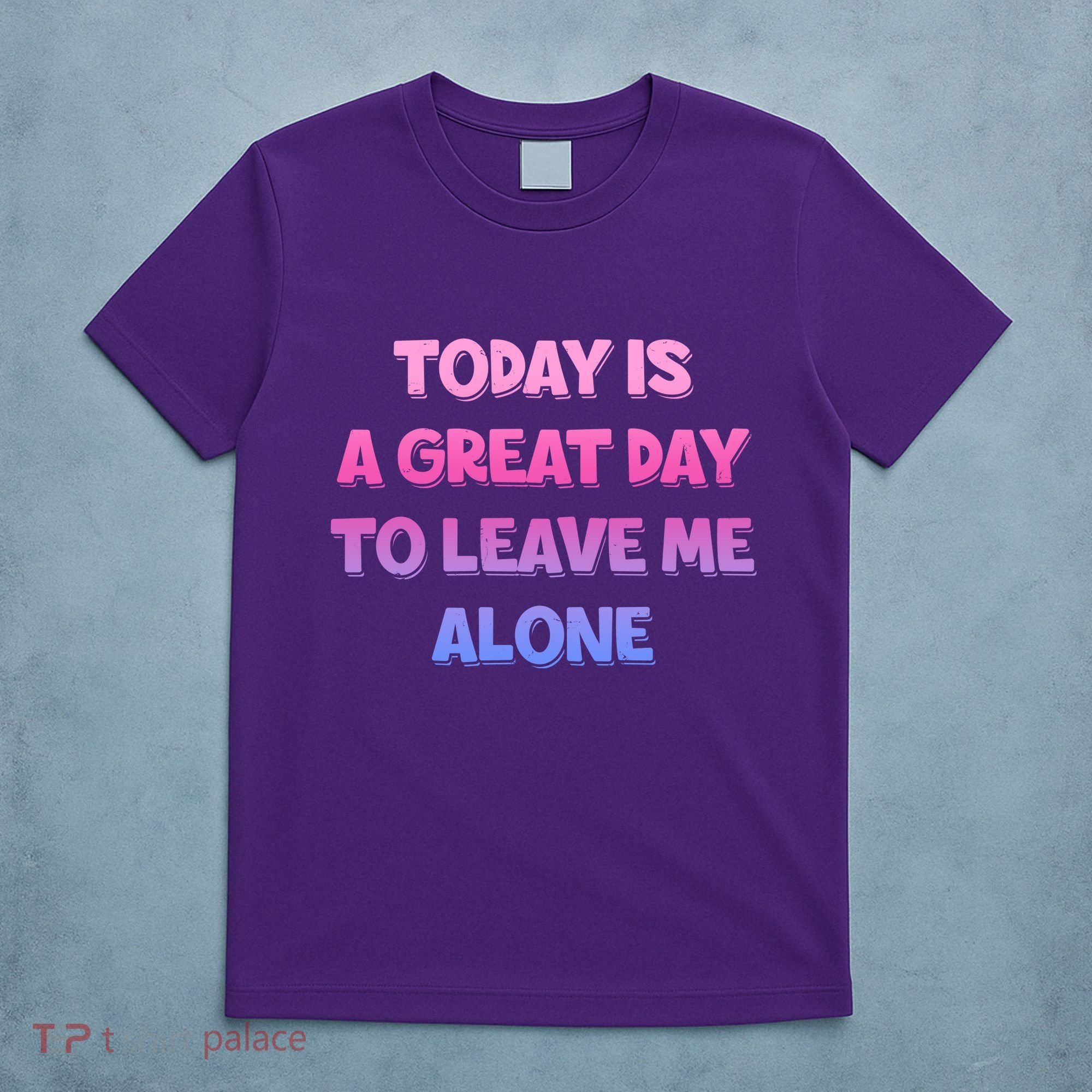 Today Is A Great Day To Leave Me Alone T-Shirt