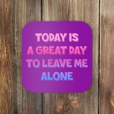Today Is A Great Day To Leave Me Alone Coaster