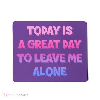 Today Is A Great Day To Leave Me Alone Mousepad
