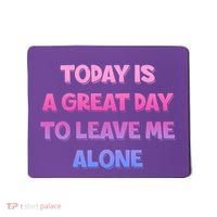 Today Is A Great Day To Leave Me Alone Mousepad thumb 0