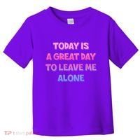 Today Is A Great Day To Leave Me Alone Toddler T-Shirt thumb 0