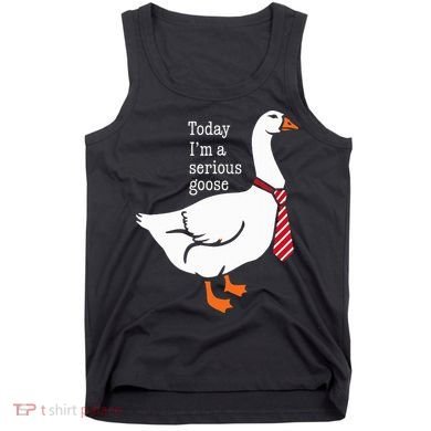 Today IM A Serious Goose Funny Cute Goose Tank Top