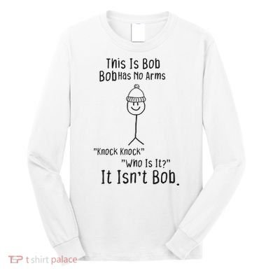 This Is Bob No Arms Knock Knock Stickman Joke Funny Long Sleeve Shirt