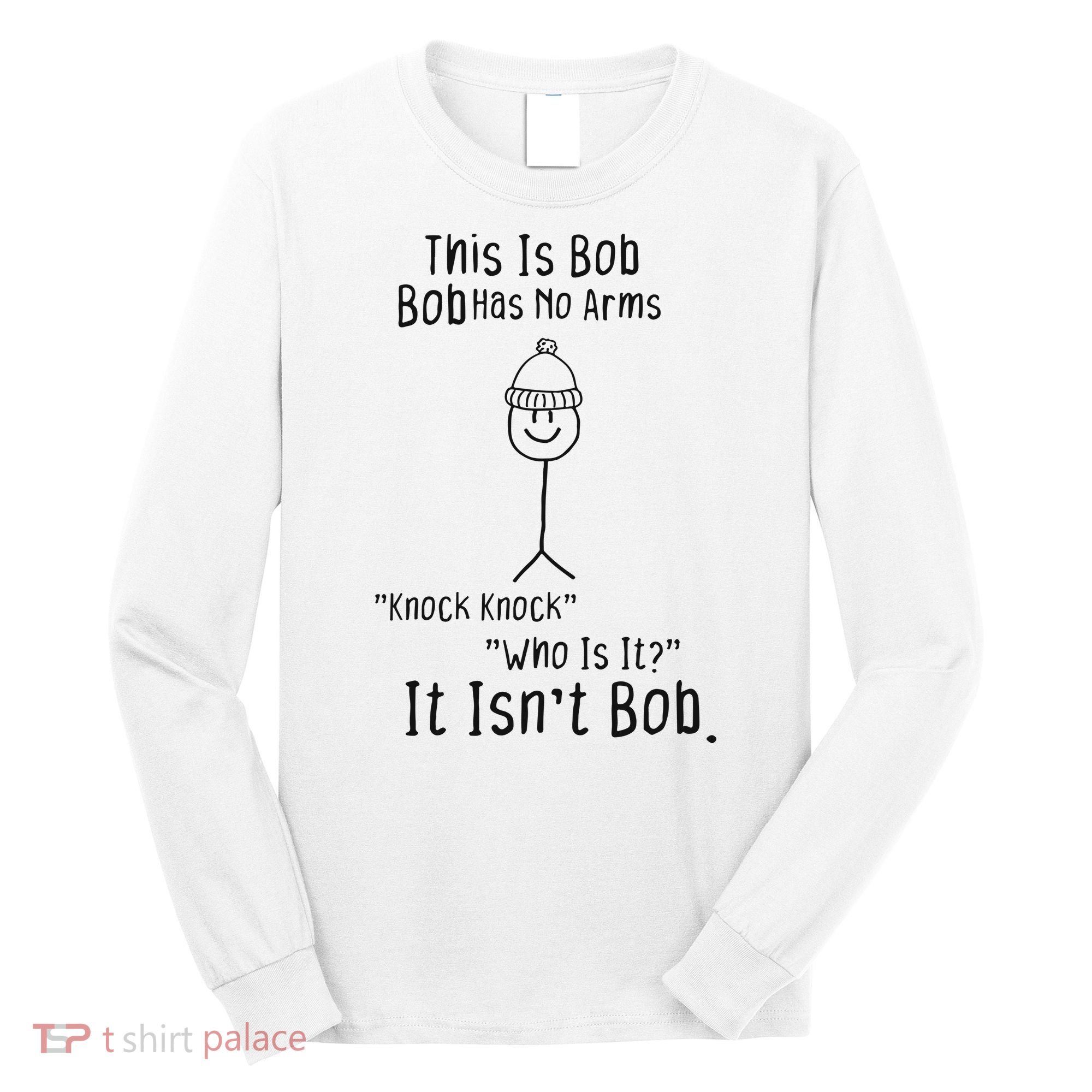 This Is Bob No Arms Knock Knock Stickman Joke Funny Long Sleeve Shirt