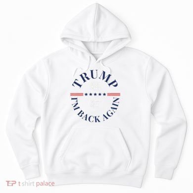 Trump IM Back Again Hoodie