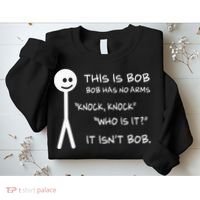 This Is Bob He Has No Arms Funny Knock Knock Sarcastic Humor Sweatshirt thumb 2
