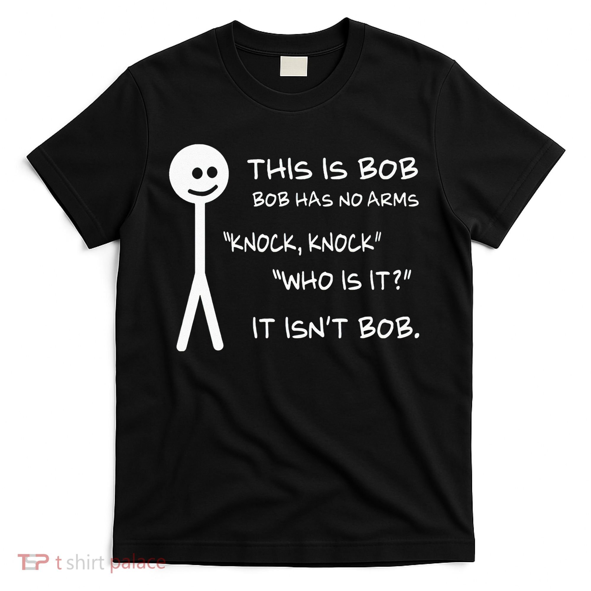 This Is Bob He Has No Arms Funny Knock Knock Sarcastic Humor T-Shirt