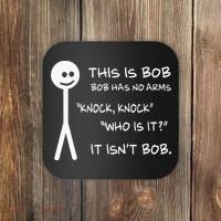 This Is Bob He Has No Arms Funny Knock Knock Sarcastic Humor Coaster thumb 0