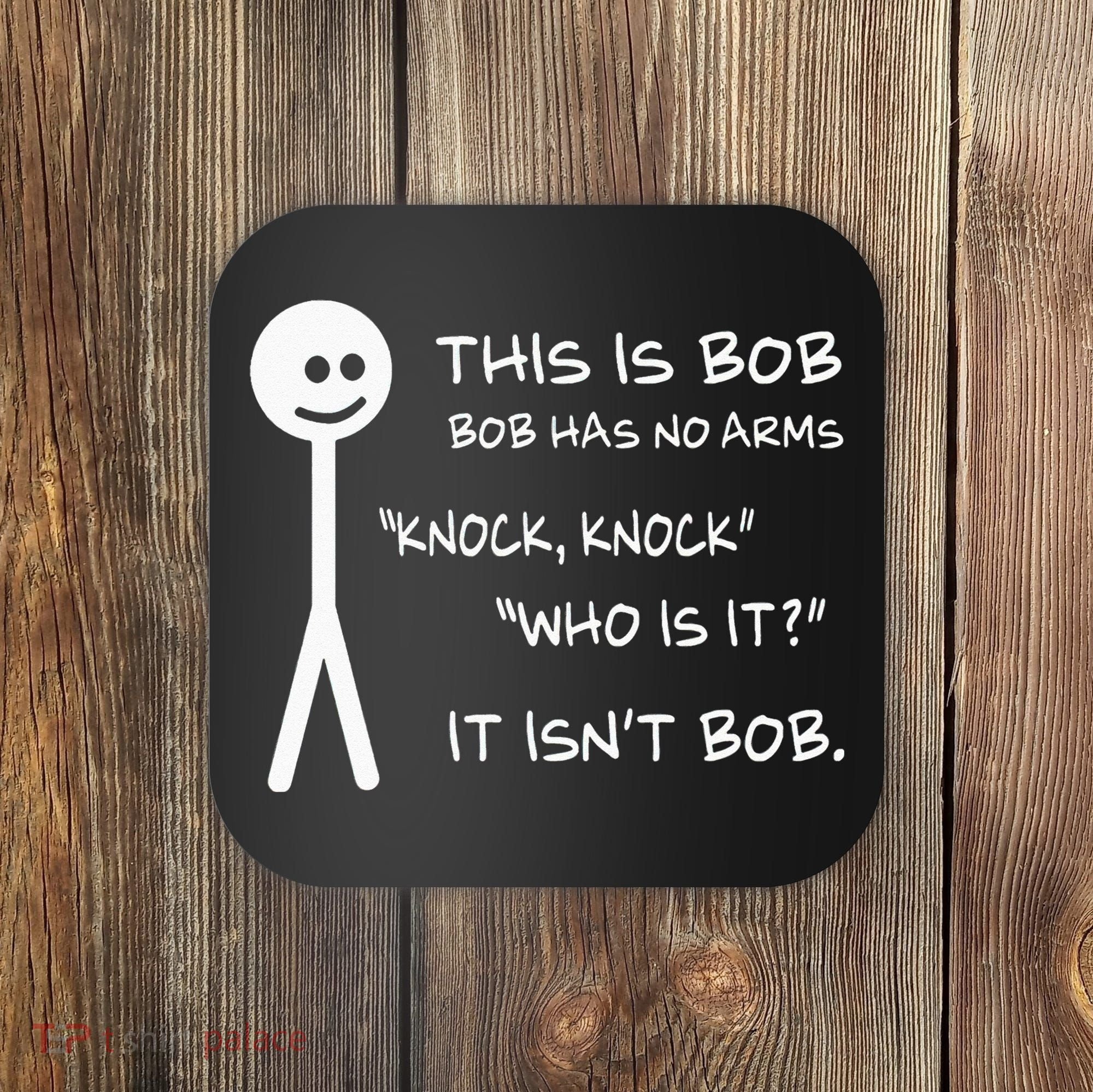 This Is Bob He Has No Arms Funny Knock Knock Sarcastic Humor Coaster