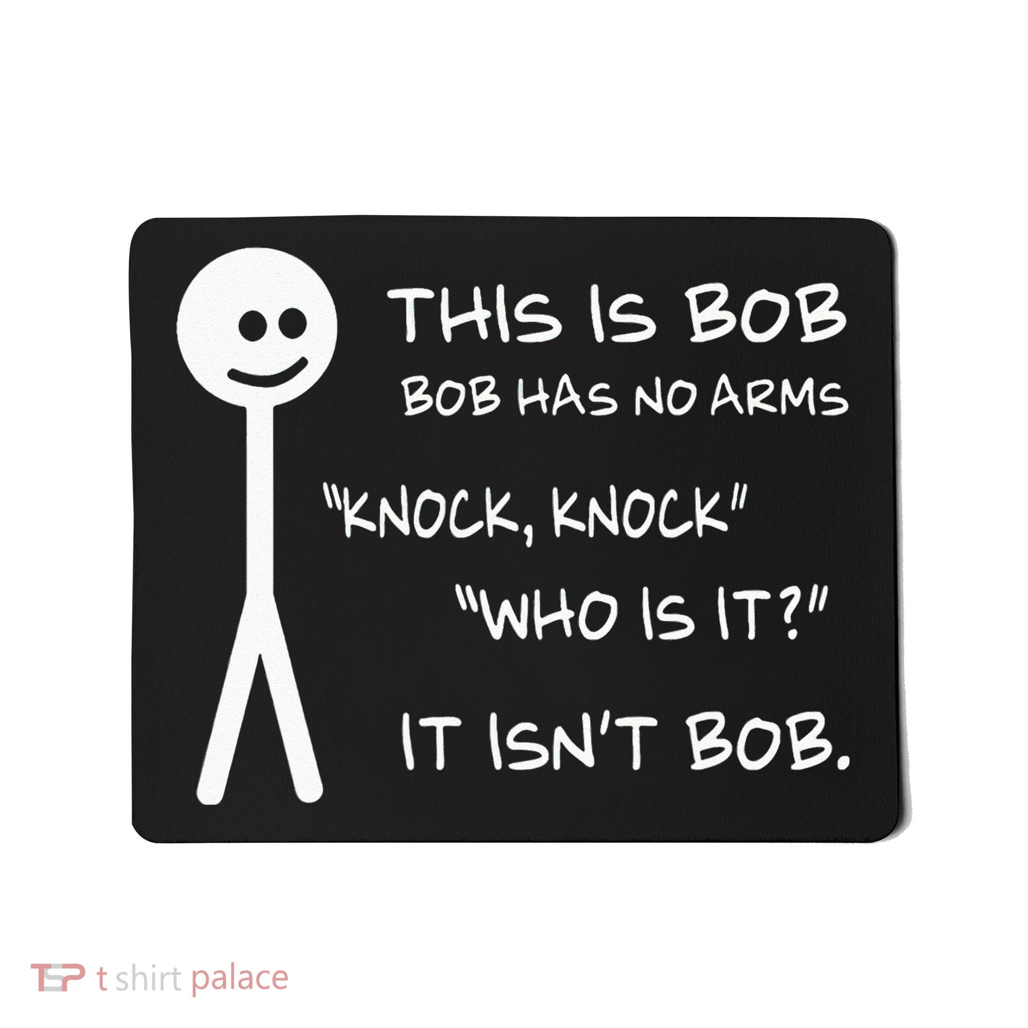 This Is Bob He Has No Arms Funny Knock Knock Sarcastic Humor Mousepad