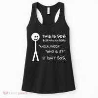 This Is Bob He Has No Arms Funny Knock Knock Sarcastic Humor Women's Tank Top thumb 0