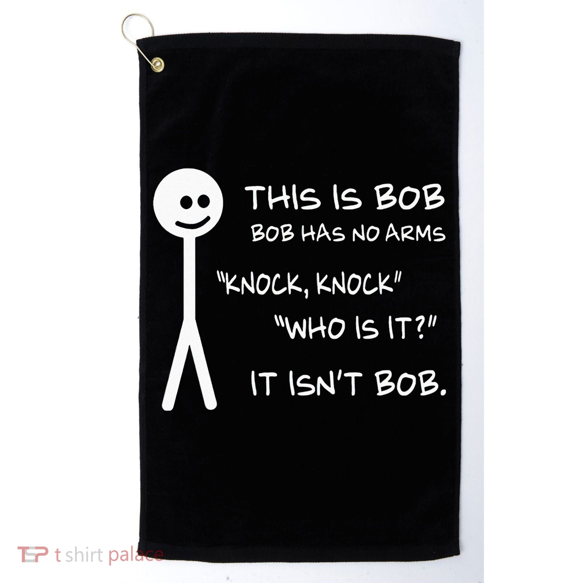 This Is Bob He Has No Arms Funny Knock Knock Sarcastic Humor Golf Towel