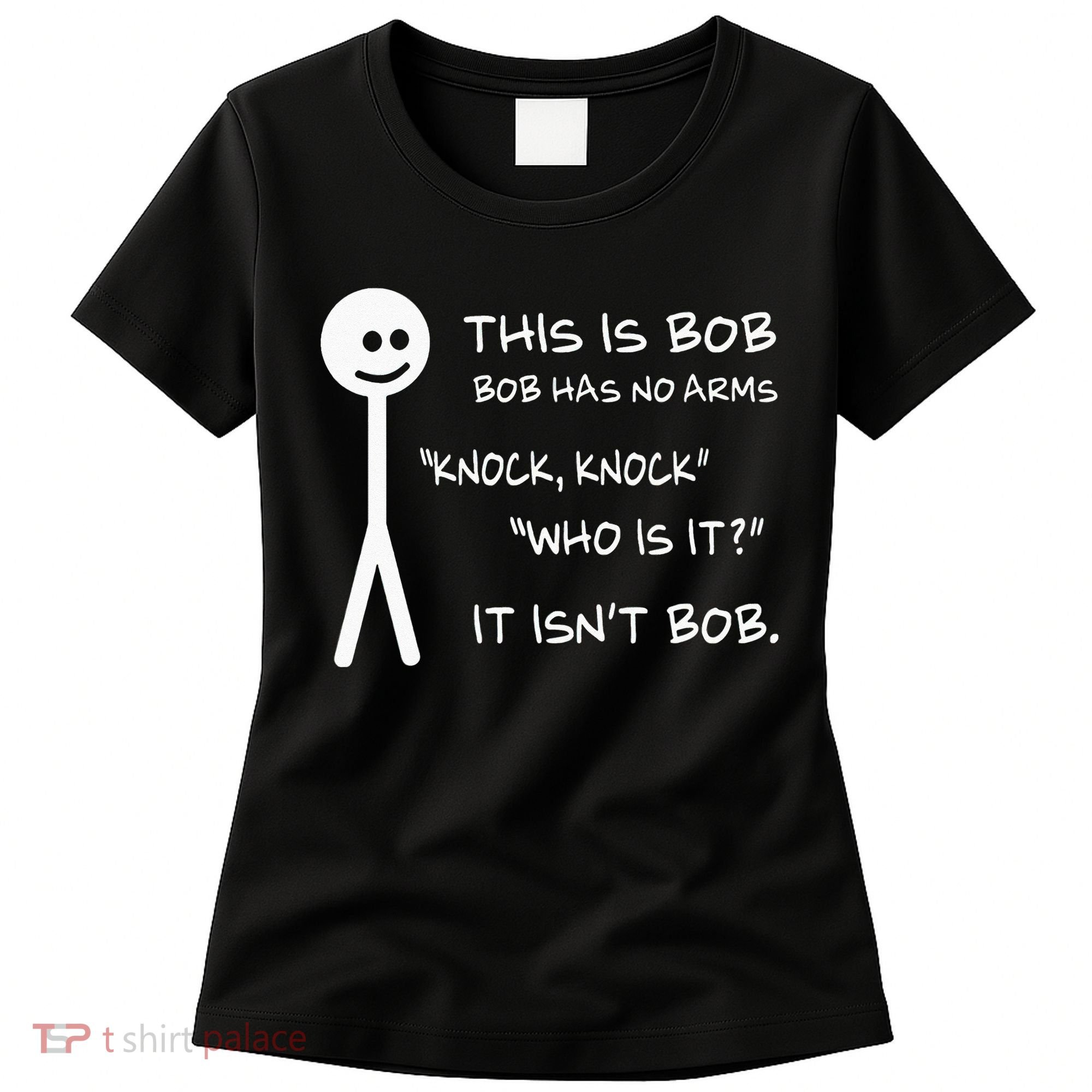 This Is Bob He Has No Arms Funny Knock Knock Sarcastic Humor Women's T-Shirt