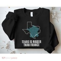 Texas Is Bigger Than France And Armed Funny Usa Sweatshirt thumb 2